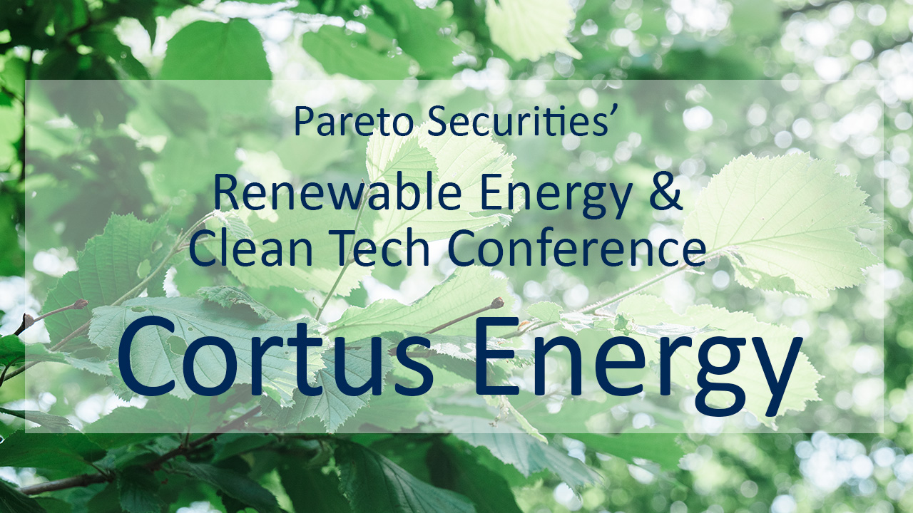 Cortus Energy / Pareto Securities’ Renewable Energy & Clean Tech Conference 